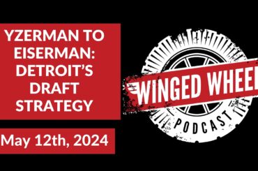 YZERMAN TO EISERMAN: DETROIT'S DRAFT STRATEGY - Winged Wheel Podcast - May 12th, 2024
