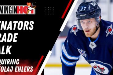 Ottawa Senators Offseason Trade Talk : Acquiring Nikolaj Ehlers | Coming in Hot