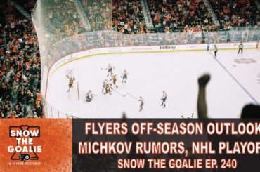 Flyers Off-Season Outlook, Michkov Rumors, NHL Playoffs - Snow The Goalie Ep. 240