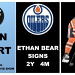 BREAKING NEWS: ETHAN BEAR SIGNS WITH THE OILERS