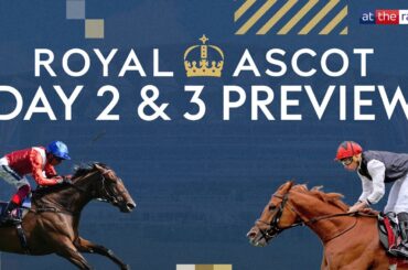 Royal Ascot 2024 | Day 2 and 3 preview