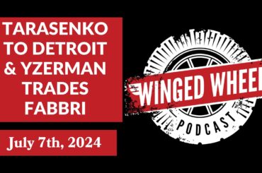 TARASENKO TO DETROIT, YZERMAN TRADES FABBRI - Winged Wheel Podcast - July 7th, 2024