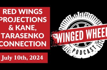RED WINGS PROJECTIONS & KANE, TARASENKO CONNECTION - Winged Wheel Podcast - July 10th, 2024