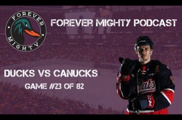 Forever Mighty Podcast - Anaheim Ducks vs Vancouver Canucks - (Game #23)