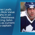 Rick Vaive weighs in on Auston Matthews replacing John Tavares as current Leafs captain