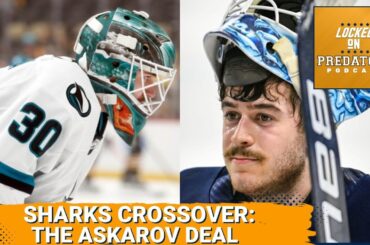 Nashville Predators & San Jose Sharks CROSSOVER:  Yaroslav Askarov Trade: Who Won the Deal?