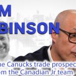 Cam Robinson: Should the Canucks trade picks? Prospects? Snubs from Canadian Jr team