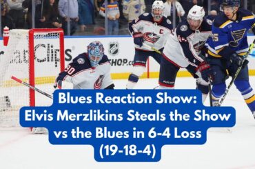 Blues Reaction Show: Elvis Merzlikins Steals the Show vs the Blues in 6-4 Loss