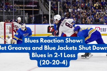 Blues Reaction Show: Jet Greaves and the Blue Jackets Shut Down the Blues in 2-1 Loss (20-20-4)