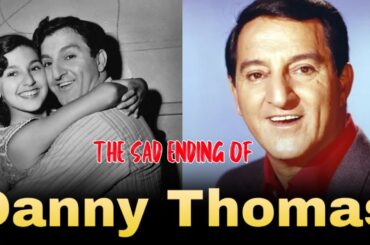 Danny Thomas: The Heartbreaking End of a Multi-Talented Star