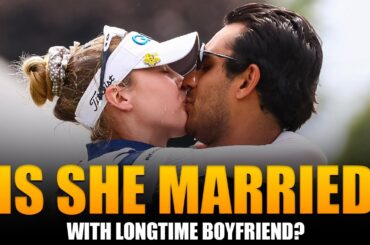 Nelly Korda's Relationship Status: Is She Married or Still Dating Her Longtime Boyfriend?