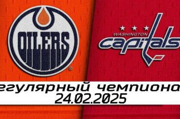 Обзор матча: Эдмонтон Ойлерз – Вашингтон Кэпиталз | 24.02.2025 | Регулярный чемпионат