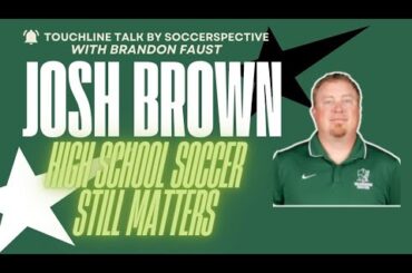 Why High School Soccer Still Matters: 2024 State Champion Coach Josh Brown