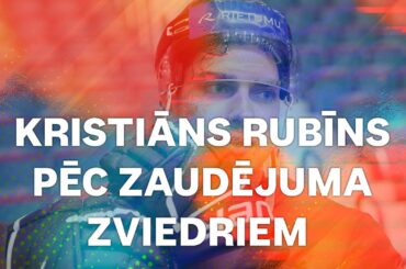 Kristiāns Rubīns pēc zaudējuma zviedriem: “Riktīgi trāpīja pa sirsniņu” | PČ hokejā 2025