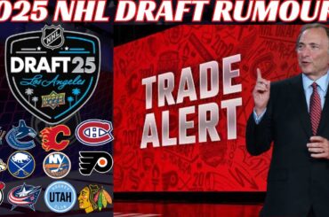 2025 NHL Draft Trade Rumours - Habs, Flames, Canucks, CBJ, Sharks, Sabres, Flyers, Preds + More
