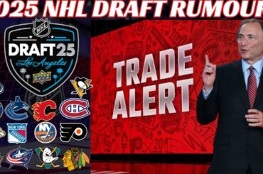 2025 NHL Draft Trade Rumours - Canucks, Sabres, Habs, Utah, NYR, Pens, VGK, Flames, Ducks