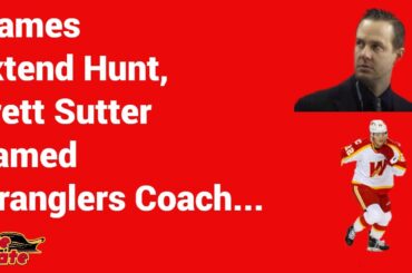 New: Flames Sign Dryden Hunt to a 2-Year Extension, Brett Sutter Named Wranglers Head Coach