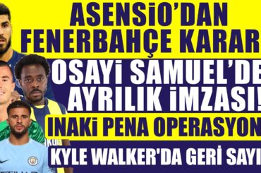 Asensio’dan Fenerbahçe kararı! Osayi Samuel’den ayrılık imzası! Kyle Walker'da geri sayım!