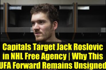 Capitals Target Jack Roslovic in NHL Free Agency | Why This UFA Forward Remains Unsigned