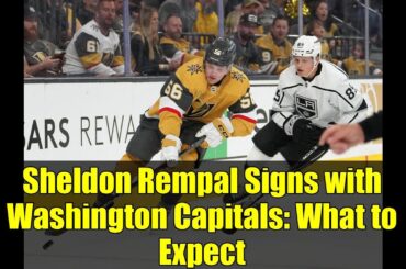 Sheldon Rempal Signs with Washington Capitals: What to Expect