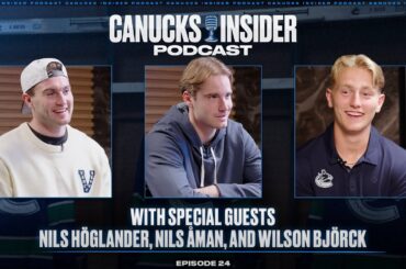 Canucks Insider Podcast Episode 24: Tre Kronor with Nils Höglander, Nils Åman, and Wilson Björck
