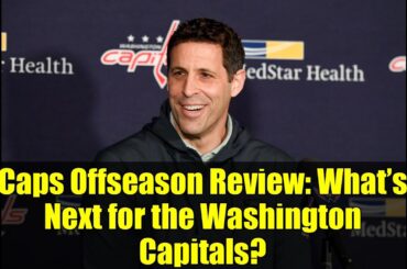 Caps Offseason Review: What’s Next for the Washington Capitals?