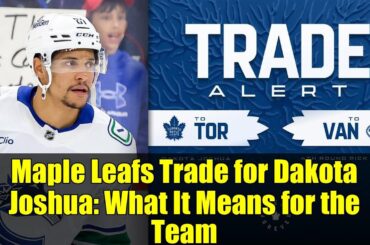 Maple Leafs Trade for Dakota Joshua: What It Means for the Team