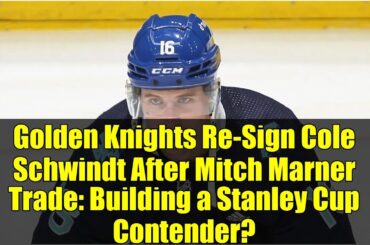 Golden Knights Re-Sign Cole Schwindt After Mitch Marner Trade: Building a Stanley Cup Contender?