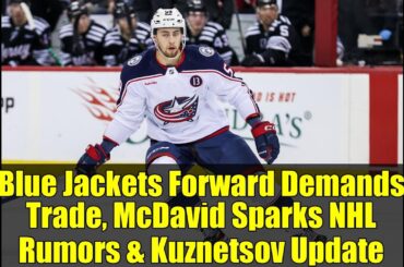 Blue Jackets Forward Demands Trade, McDavid Sparks NHL Rumors & Kuznetsov Update