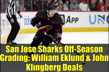 San Jose Sharks Off-Season Grading: William Eklund & John Klingberg Deals