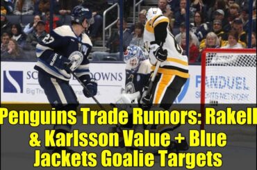 Penguins Trade Rumors: Rakell & Karlsson Value + Blue Jackets Goalie Targets