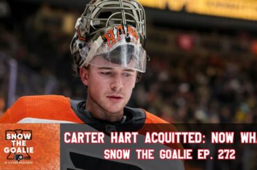 Carter Hart Acquitted: Now What? - Snow The Goalie Ep. 272