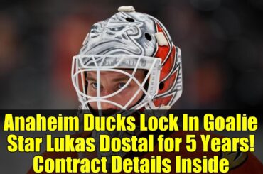 Anaheim Ducks Lock In Goalie Star Lukas Dostal for 5 Years! Contract Details Inside