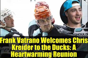 Frank Vatrano Welcomes Chris Kreider to the Ducks: A Heartwarming Reunion