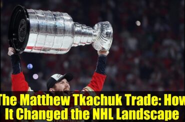 The Matthew Tkachuk Trade: How It Changed the NHL Landscape