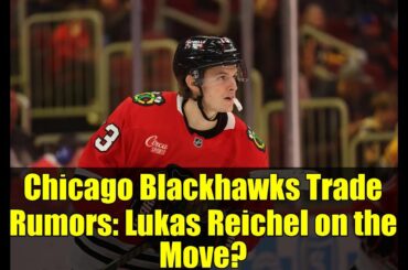 Chicago Blackhawks Trade Rumors: Lukas Reichel on the Move? | NHL Trade Talk 2025