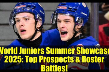 World Juniors Summer Showcase 2025: Top Prospects & Roster Battles!