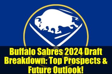 Buffalo Sabres 2024 Draft Breakdown: Top Prospects & Future Outlook!