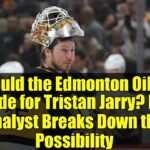 Should the Edmonton Oilers Trade for Tristan Jarry? NHL Analyst Breaks Down the Possibility