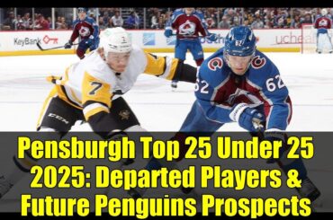 Pensburgh Top 25 Under 25 2025: Departed Players & Future Penguins Prospects