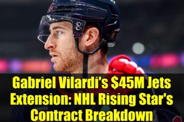 Gabriel Vilardi's $45M Jets Extension: NHL Rising Star's Contract Breakdown
