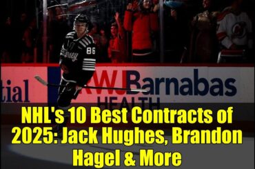 NHL's 10 Best Contracts of 2025: Jack Hughes, Brandon Hagel & More