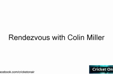 Cricket On Air: Rendezvous with Colin Miller-part6