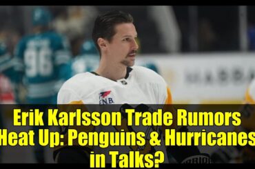 Erik Karlsson Trade Rumors Heat Up: Penguins & Hurricanes in Talks? | NHL News