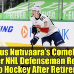 Markus Nutivaara’s Comeback: Former NHL Defenseman Returns to Pro Hockey After Retirement