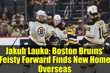 Jakub Lauko: Boston Bruins' Feisty Forward Finds New Home Overseas
