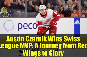 Austin Czarnik Wins Swiss League MVP: A Journey from Red Wings to Glory