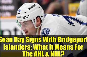Sean Day Signs With Bridgeport Islanders: What It Means For The AHL & NHL?