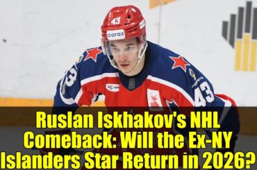 Ruslan Iskhakov's NHL Comeback: Will the Ex-NY Islanders Star Return in 2026?