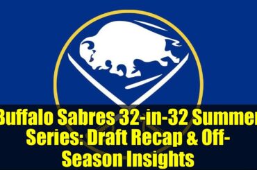 Buffalo Sabres 32-in-32 Summer Series: Draft Recap & Off-Season Insights